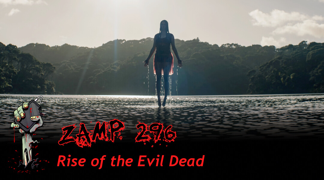 ZAMP 296 – Rise of the Evil Dead
