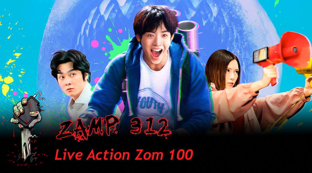 ZAMP 312 – Live Action Zom 100