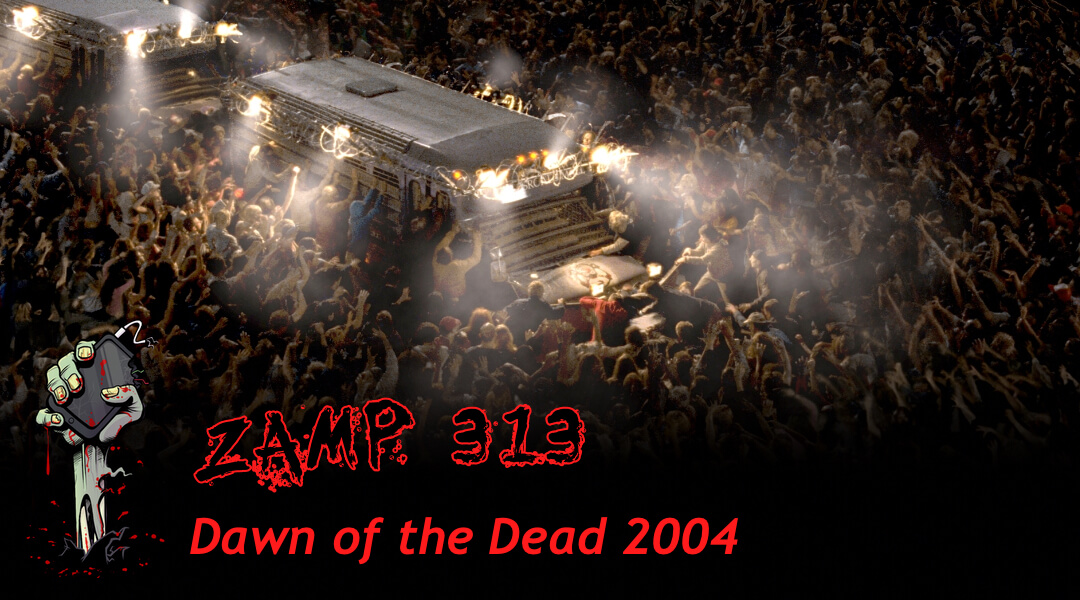 ZAMP 313 – Dawn of the Dead 2004