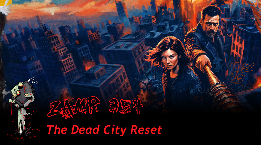 ZAMP 354 – The Dead City Reset